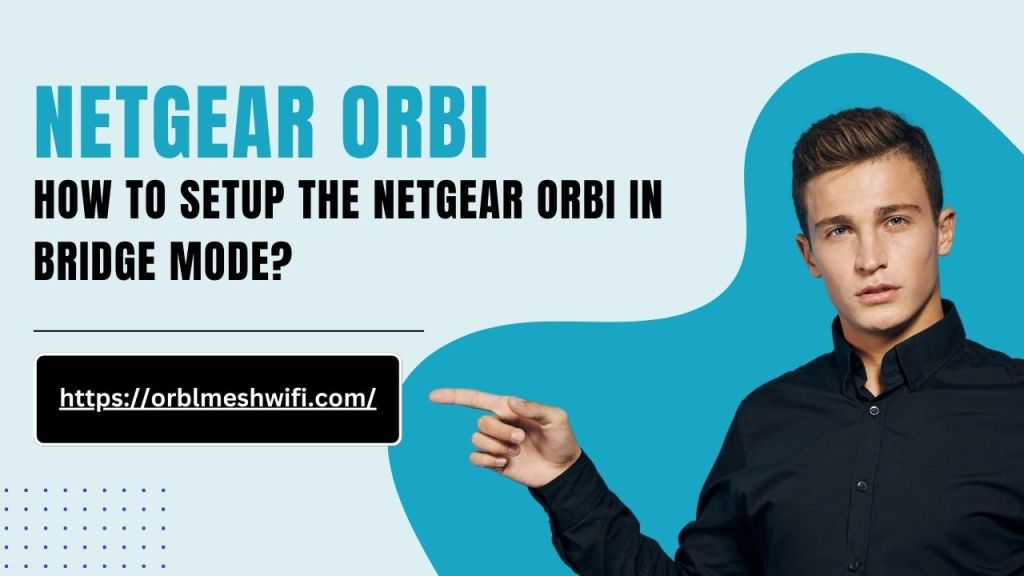 How to Setup the Netgear Orbi in Bridge&nbsp;Mode?