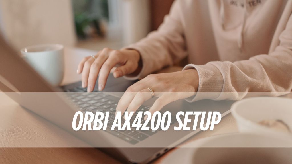 Orbi AX4200 Setup: Connect Your Satellites&nbsp;Easily