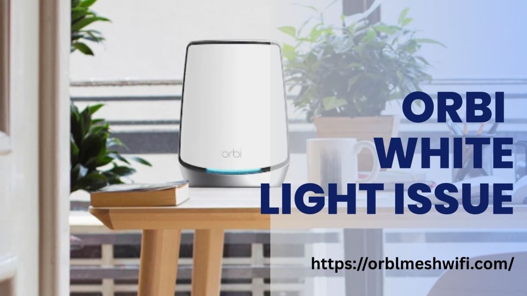 Orbi Flashing White Light – What It Means and How to Fix&nbsp;It